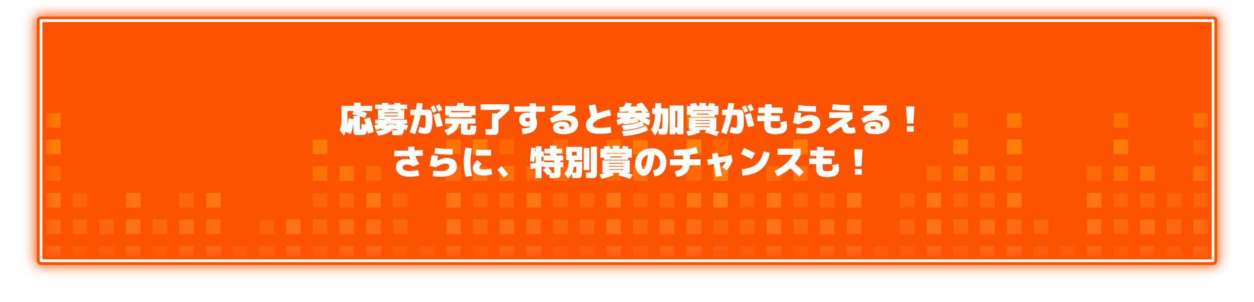 応募が完了すると参加賞がもらえる！さらに、特別賞のチャンスも！